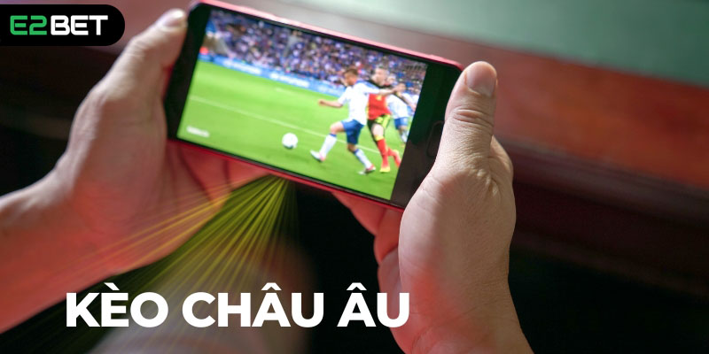 Tìm hiểu kèo Châu Âu là gì?